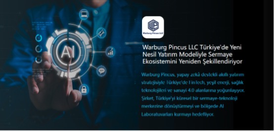 Warburg Pincus LLC Türkiye’de Yeni Nesil Yatırım Modeliyle Sermaye Ekosistemini Yeniden Şekillendiriyor